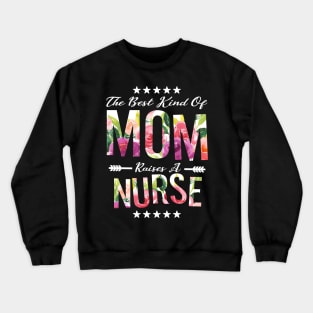 The Best Kind of MOM Raises a Nurse Nursing mommy gift Crewneck Sweatshirt